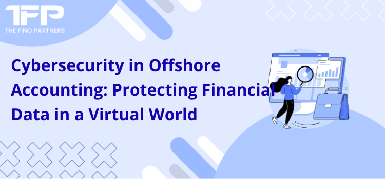 Cybersecurity in Offshore Accounting: Protecting Financial Data in a Virtual World